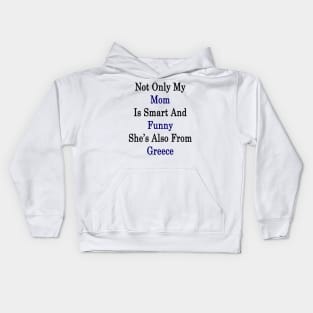 Not Only My Mom Is Smart And Funny She's Also From Greece Kids Hoodie